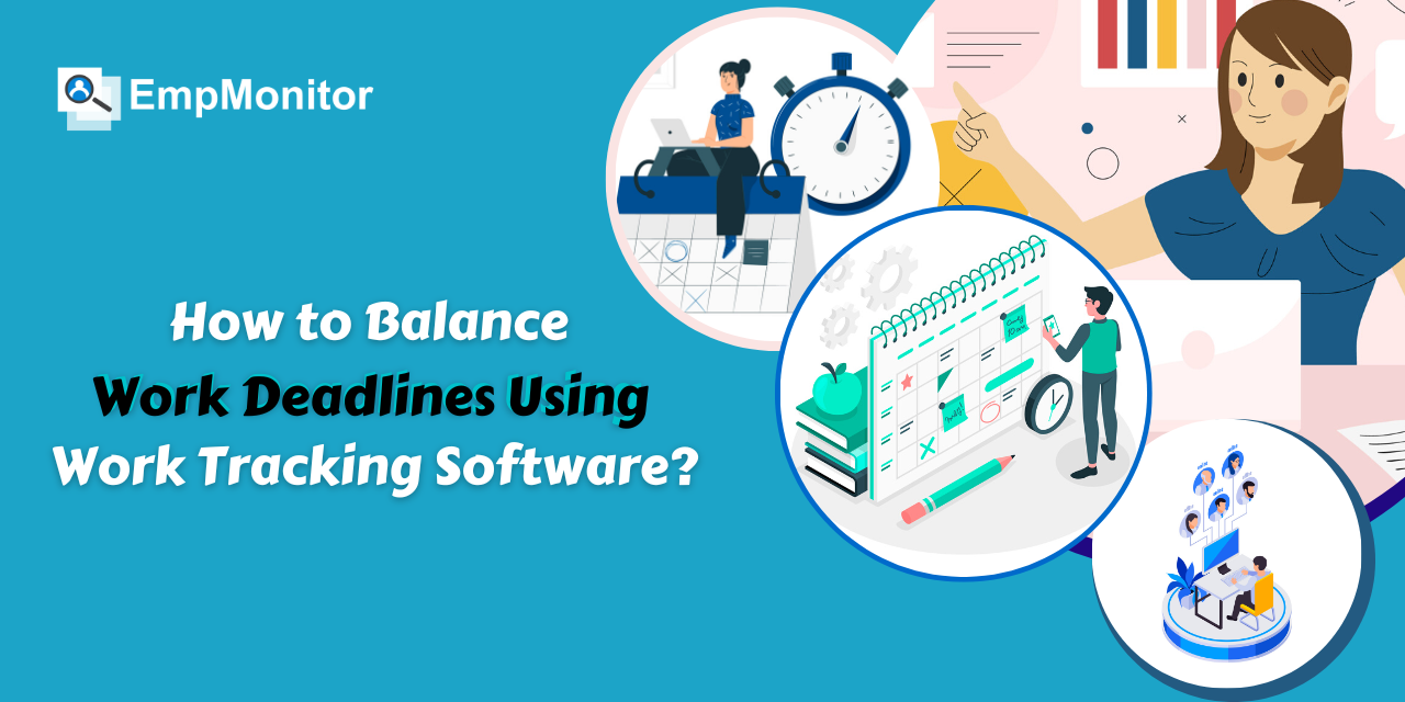 How to Balance Work Deadlines Using Work Tracking Software In 2025?