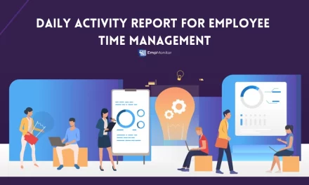 Why Is Daily Activity Report Important For Employee Time Management?