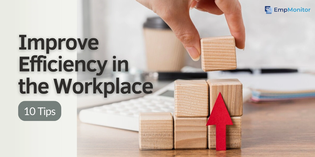9+ Amazing Ways To Improve Efficiency In The Workplace